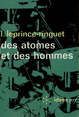 Louis Leprince-Ringuet - Des Atomes et des hommes.