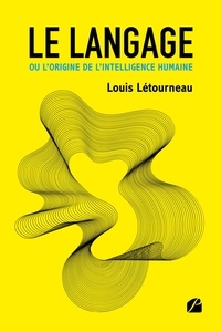Louis Létourneau - Le langage ou l'origine de l'intelligence humaine - Une histoire globale du langage présentée comme étant le moteur du développement.