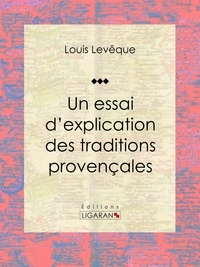  Louis Levêque et  Ligaran - Un essai d'explication des Traditions Provençales.