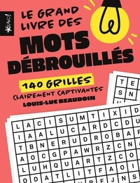 Louis-Luc Beaudoin - Le grand livre des mots débrouillés - 140 grilles clairement captivantes.