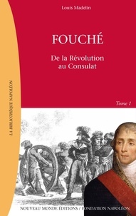 Louis Madelin - Fouche. Tome 1, De La Revolution A L'Empire 1759-1820.