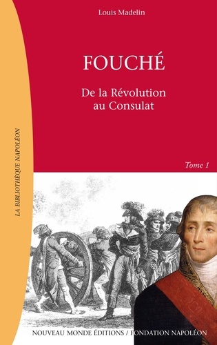 Fouche. Tome 1, De La Revolution A L'Empire 1759-1820