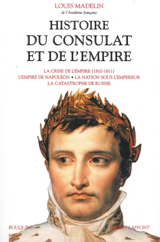 Louis Madelin - Histoire du consulat et de l'Empire - Volume 3, La crise de l'Empire (1810-1811) ; L'Empire de Napoléon ; La Nation sous l'Empereur ; La catastrophe de Russie.