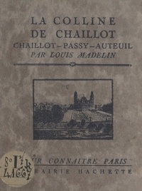 Louis Madelin - La colline de Chaillot (Chaillot - Passy - Auteuil) - Avec 16 gravures hors texte d'après des documents anciens et modernes, un plan et un itinéraire.