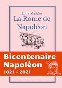 Louis Madelin - La Rome de Napoléon - La Domination Francaise à Rome de 1809 à 1814.