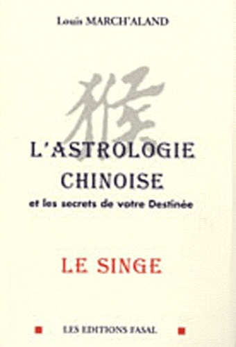 Louis March'Aland - Le singe - L'astrologie chinoise et les secrets de votre destinée.