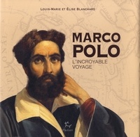 Louis-Marie Blanchard et Elise Blanchard - Marco Polo - L'incroyable voyage.