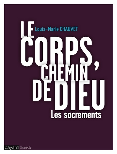 Louis-Marie Chauvet - Le corps, chemin de Dieu - Les sacrements.