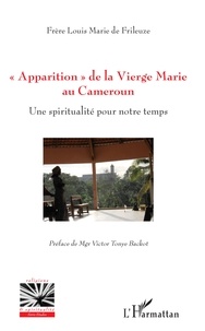 Louis-Marie de Frileuze - "Apparition" de la Vierge Marie au Cameroun - Une spiritualité pour notre temps.