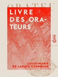 Louis-Marie de Lahaye Cormenin - Livre des orateurs.