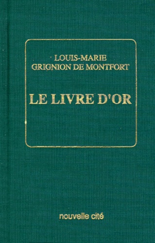 Louis-Marie Grignion de Montfort - Le Livre D'Or. Les Grands Textes Et La Voie Spirituelle.