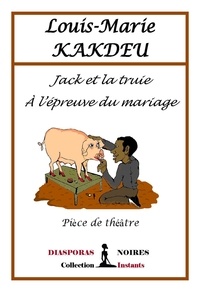 Louis-Marie Kakdeu - Jack et la truie à l'épreuve du Mariage - Pièce de théâtre.