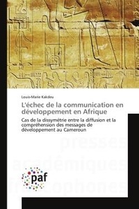 Louis-Marie Kakdeu - L'echec de la communication en developpement en Afrique - Dissymetrie entre la diffusion et la comprehension des messages de developpement au Cameroun.