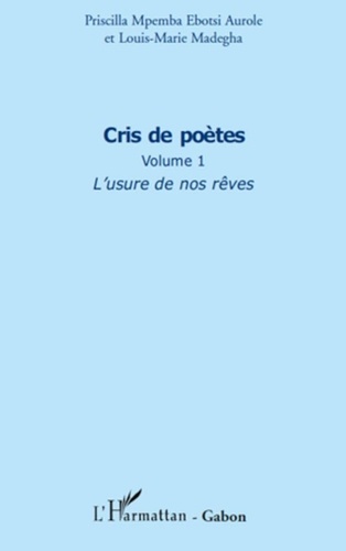 Louis-marie Madegha et Aurole priscilla mpemba Ebotsi - Cris de poètes (Volume 1) - 1 L'usure de nos rêves.