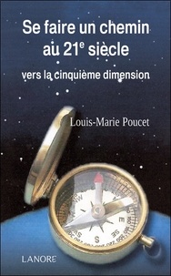 Louis-Marie Poucet - Se faire un chemin au 21e siècle - Vers la cinquième dimension.