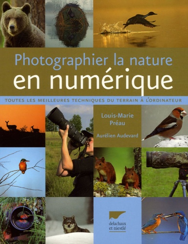 Louis-Marie Préau et Aurélien Audevard - Photographier la nature en numérique - Toutes les meilleures techniques du terrain à l'ordinateur.