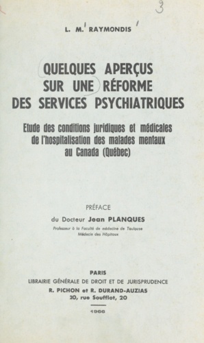 Quelques aperçus sur une réforme des services psychiatriques. Étude des conditions juridiques et médicales de l'hospitalisation des malades mentaux au Canada (Québec)