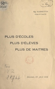 Louis Marmottin - Plus d'écoles, plus d'élèves, plus de maîtres ! - Discours prononcé au Congrès de l'enseignement libre à Besançon, le 22 avril 1938.