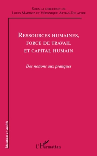 Louis Marmoz et Véronique Attias-Delattre - Ressources humaines, force de travail et capital humain - Des notions aux pratiques.