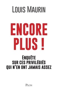 Louis Maurin - Encore plus ! - Enquête sur ces privilégiés qui n'en ont jamais assez.