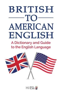 British to American English: A Dictionary and Guide to the English Language