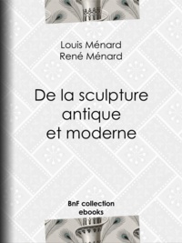 Louis Ménard et René Ménard - De la sculpture antique et moderne.