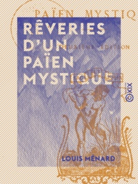 Louis Ménard - Rêveries d'un païen mystique.