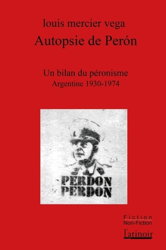 Autopsie de Perón. Un bilan du péronisme (Argentine 1930-1974)  édition revue et augmentée
