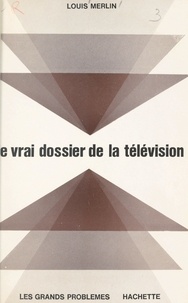 Louis Merlin et Jean-Claude Ibert - Le vrai dossier de la télévision.