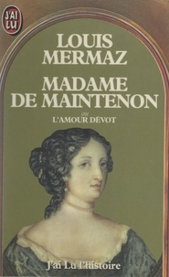 Louis Mermaz - Madame de Maintenon - Ou L'amour dévot.