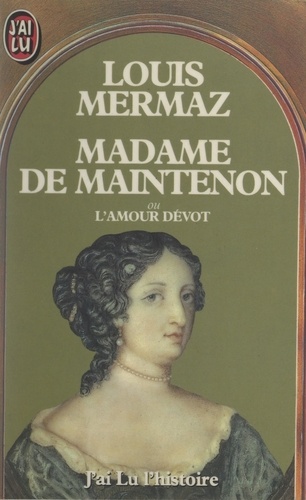 Madame de Maintenon. Ou L'amour dévot