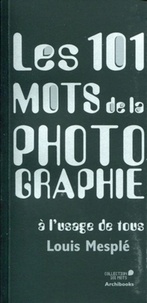 Louis Mesplé - Les 101 mots de la photographie à l'usage de tous.
