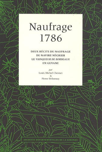 Louis Michel Chesnet et Pierre Delaunay - Naufrage 1786 - Deux récits du naufrage du navire négrier le Vainqueur de Bordeaux en Guyane.