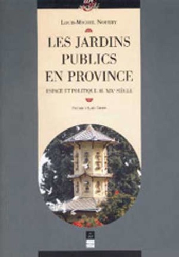 Louis-Michel Nourry - Les jardins publics en province - Espace et politique au XIXè siècle.