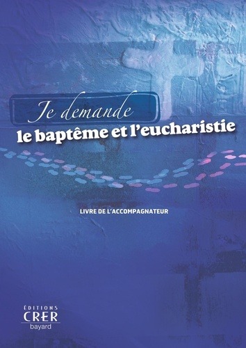 Louis-Michel Renier et Jean-Christophe Delente - Je demande le baptême et l'eucharistie - Livre de l'accompagnateur.