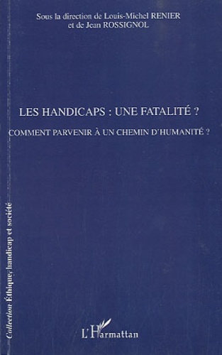 Louis-Michel Renier et Jean Rossignol - Les handicaps : une fatalité ? - Comment parvenir à un chemin d'humanité ?.