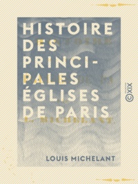 Louis Michelant - Histoire des principales églises de Paris.