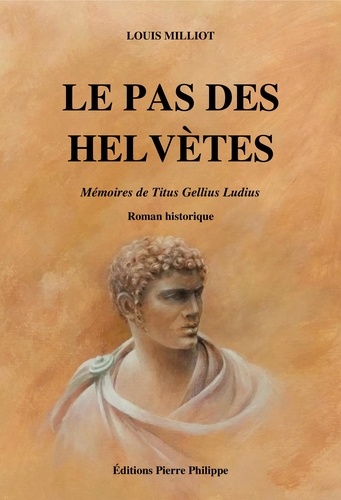 Louis Milliot - Le Pas des Helvètes - Mémoires de Titus Gellius Ludius.