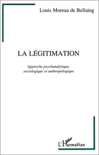 Louis Moreau de Bellaing - Légitimation - Tome 1, Approche psychanalytique, sociologique et anthropologique.