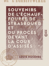 Louis Mucènes - Souvenirs de l'échauffourée de Strasbourg et du procès devant la Cour d'assises - Pour servir d'introduction et de terme de comparaison aux événements de Boulogne et au procès devant la Cour des Pairs.