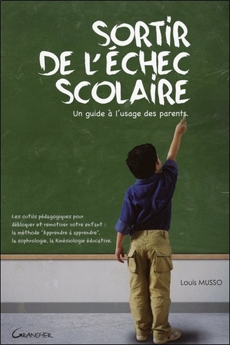 Louis Musso - Sortir de l'échec scolaire - Un guide à l'usage des parents.