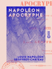 Louis-Napoléon Geoffroy-Château - Napoléon apocryphe.