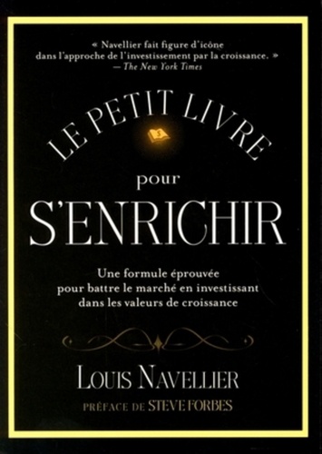 Louis Navellier - Le petit livre pour s'enrichir - Une formule éprouvée pour battre le marché en investissant dans les valeurs de croissance.