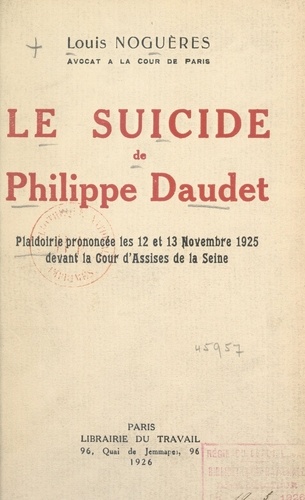 Le suicide de Philippe Daudet. Plaidoirie prononcée les 12 et 13 novembre 1925 devant la cour d'assises de la Seine