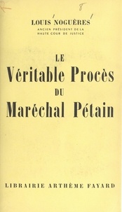 Louis Noguères - Le véritable procès du Maréchal Pétain.