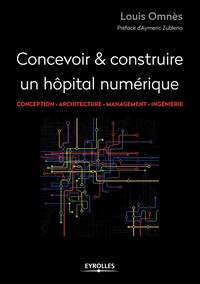 Louis Omnès - Concevoir & réaliser un hôpital numérique - Conception, architecture, management, ingénierie.