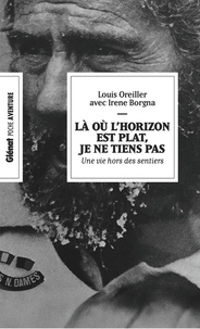 Louis Oreiller et Irene Borgna - Là où l'horizon est plat, je ne tiens pas (poche) - une vie hors des sentiers.