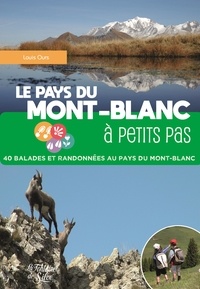 Louis Ours - Le Pays du Mont-Blanc à petits pas - 40 balades et randonnées au pays du Mont-Blanc.