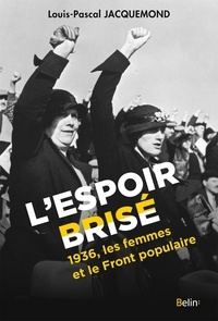 Louis-Pascal Jacquemond - L'Espoir brisé - 1936, les femmes et le Front populaire.