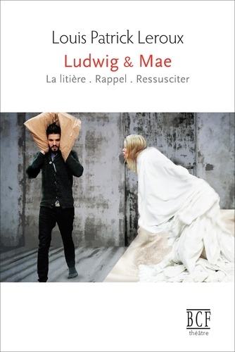 Louis Patrick Leroux - Ludwig & Mae - La litière ; Rappel ; Ressusciter.